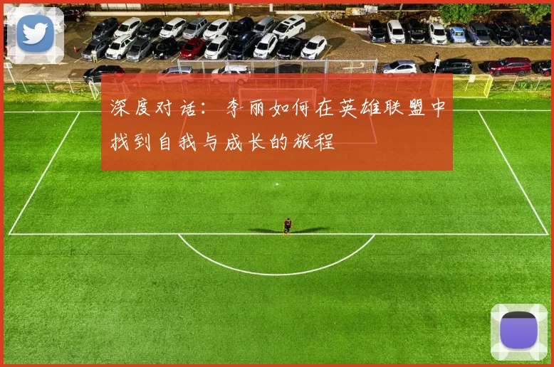 深度对话：李丽如何在英雄联盟中找到自我与成长的旅程