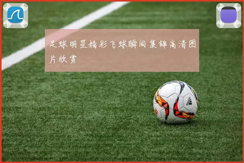 足球明星精彩飞球瞬间集锦高清图片欣赏