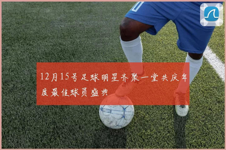 12月15号足球明星齐聚一堂共庆年度最佳球员盛典