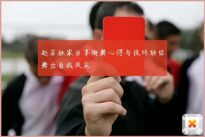 赵芳独家分享街舞心得与技巧助你舞出自我风采