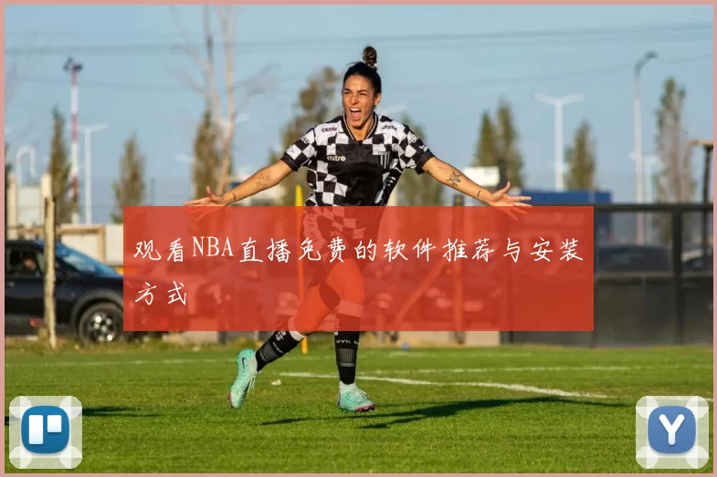 观看NBA直播免费的软件推荐与安装方式