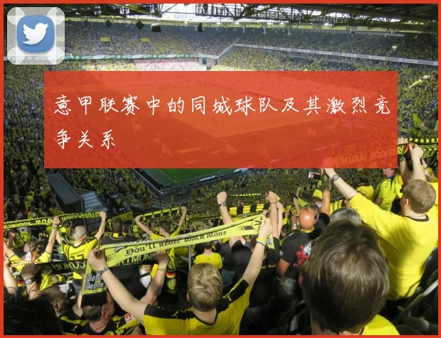 意甲联赛中的同城球队及其激烈竞争关系
