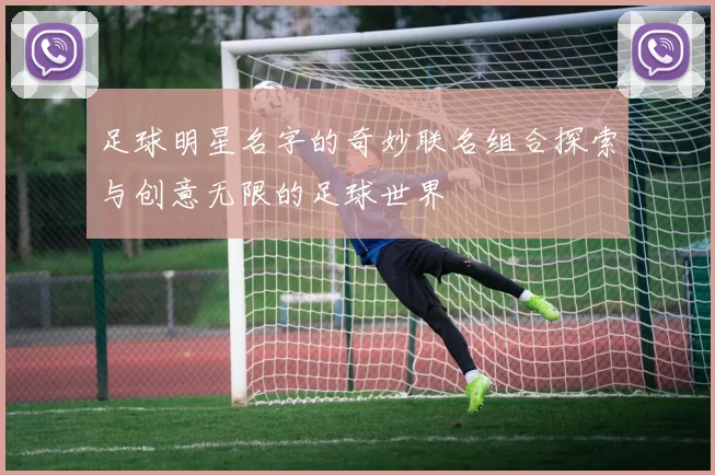 足球明星名字的奇妙联名组合探索与创意无限的足球世界
