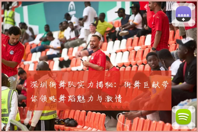 深圳街舞队实力揭秘：街舞巨献带你领略舞蹈魅力与激情