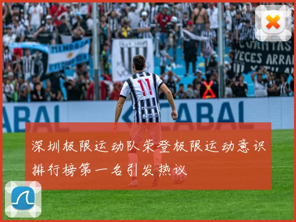 深圳极限运动队荣登极限运动意识排行榜第一名引发热议