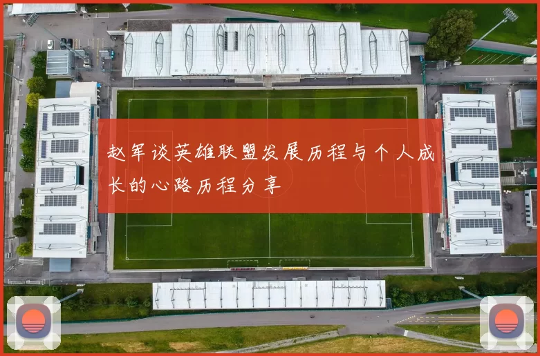 赵军谈英雄联盟发展历程与个人成长的心路历程分享