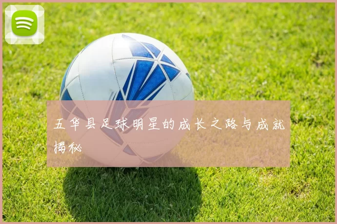 五华县足球明星的成长之路与成就揭秘