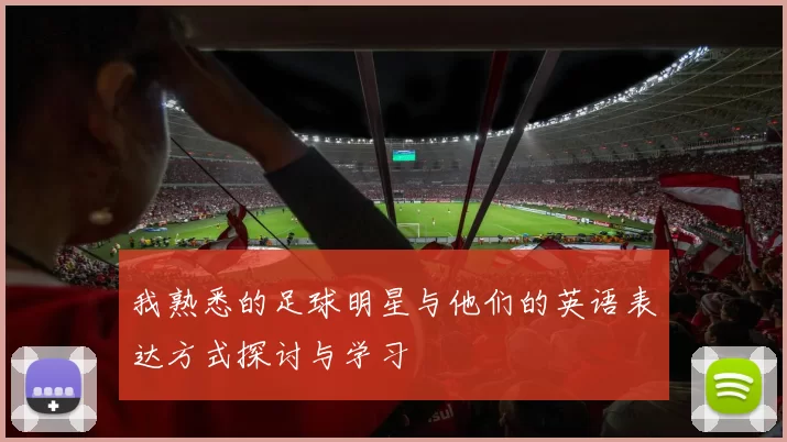我熟悉的足球明星与他们的英语表达方式探讨与学习